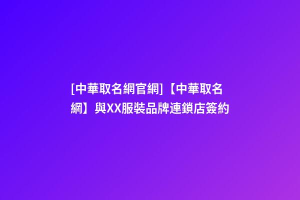 [中華取名網官網]【中華取名網】與XX服裝品牌連鎖店簽約-第1張-店鋪起名-玄機派